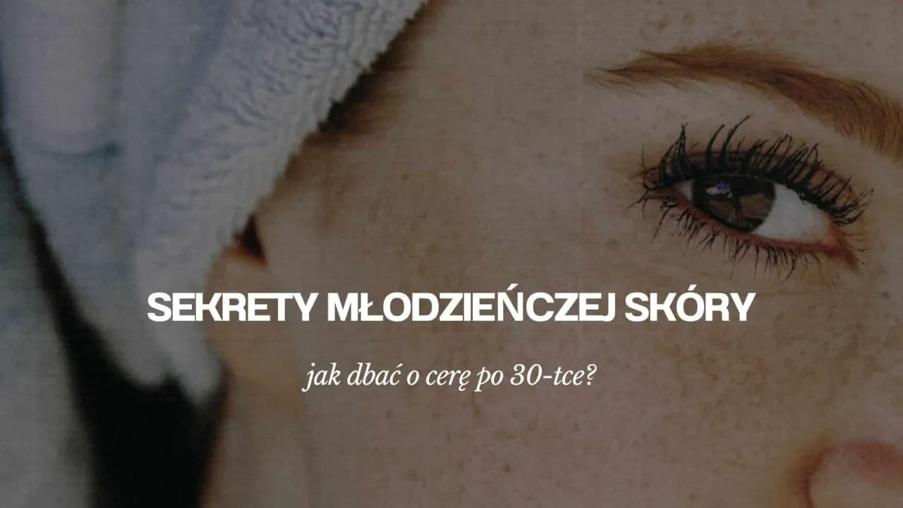 Jak dbać o cerę po 30, aby uniknąć zmarszczek i utrzymać młodość