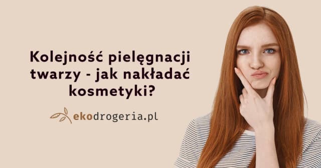 Jak w jakiej kolejności nakładać kosmetyki, by uzyskać najlepsze efekty